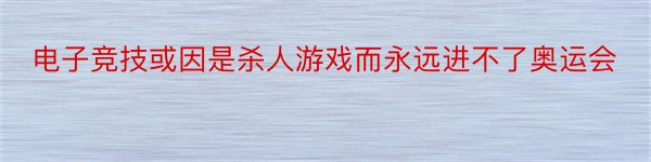 电子竞技或因是杀人游戏而永远进不了奥运会