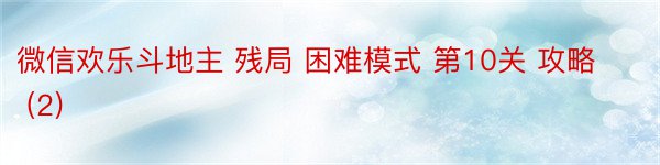 微信欢乐斗地主 残局 困难模式 第10关 攻略 (2)