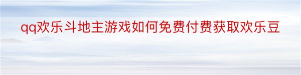 qq欢乐斗地主游戏如何免费付费获取欢乐豆