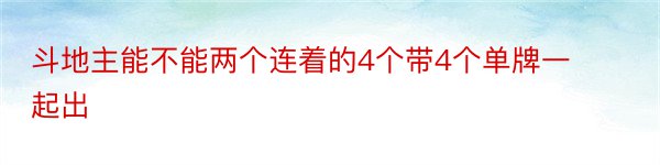 斗地主能不能两个连着的4个带4个单牌一起出