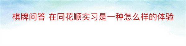 棋牌问答 在同花顺实习是一种怎么样的体验