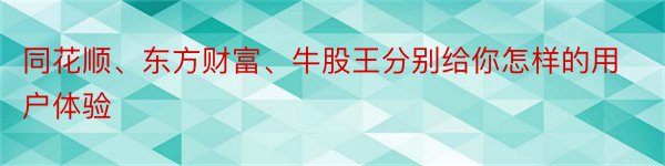 同花顺、东方财富、牛股王分别给你怎样的用户体验