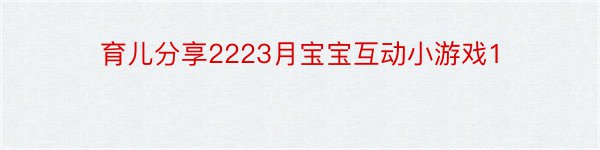 育儿分享2223月宝宝互动小游戏1