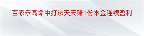 百家乐高命中打法天天赚1份本金连续盈利