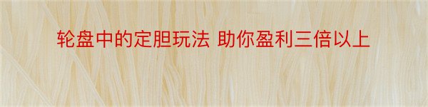 轮盘中的定胆玩法 助你盈利三倍以上