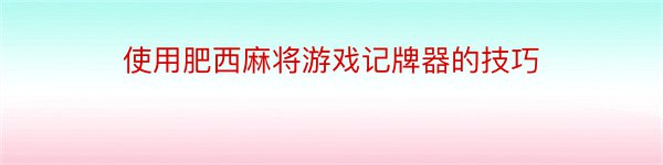 使用肥西麻将游戏记牌器的技巧