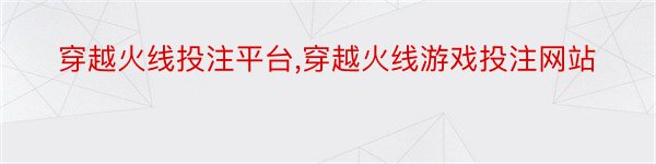 穿越火线投注平台,穿越火线游戏投注网站