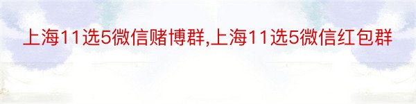 上海11选5微信赌博群,上海11选5微信红包群