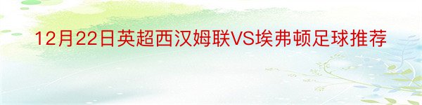 12月22日英超西汉姆联VS埃弗顿足球推荐