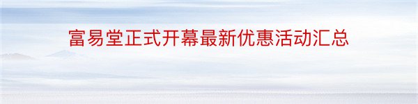 富易堂正式开幕最新优惠活动汇总