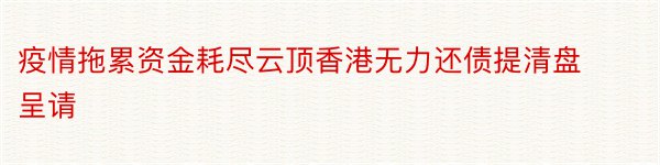 疫情拖累资金耗尽云顶香港无力还债提清盘呈请