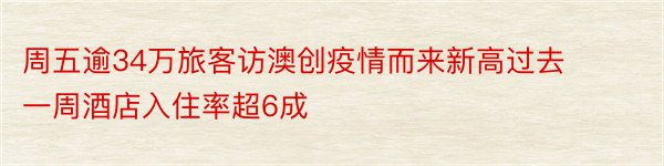 周五逾34万旅客访澳创疫情而来新高过去一周酒店入住率超6成