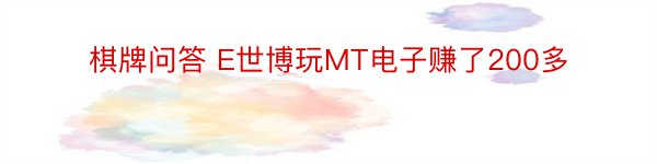 棋牌问答 E世博玩MT电子赚了200多