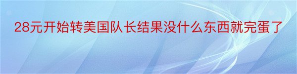 28元开始转美国队长结果没什么东西就完蛋了